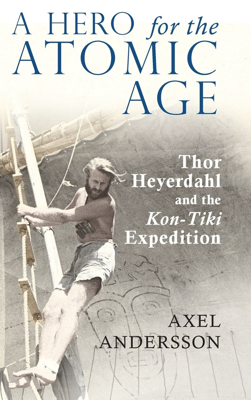 A Hero for the Atomic Age: Thor Heyerdahl and the Kon-Tiki Expedition