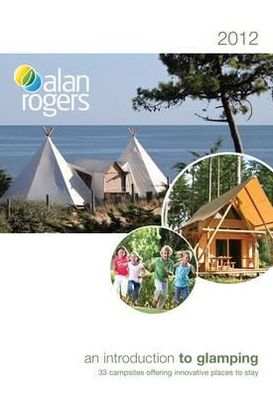 Alan Rogers - An Introduction to Glamping: 33 Campsites Offering Innovative Places to Stay