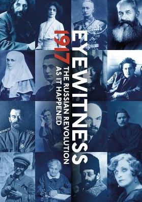 1917: The Year that Changed the World: The Russian Revolution through Eyewitness Accounts