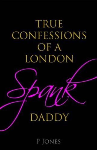 The True Confessions of a London Spank Daddy