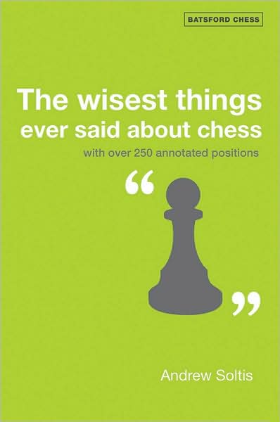 The Wisest Things Ever Said about Chess: With Over 250 Annotated Positions
