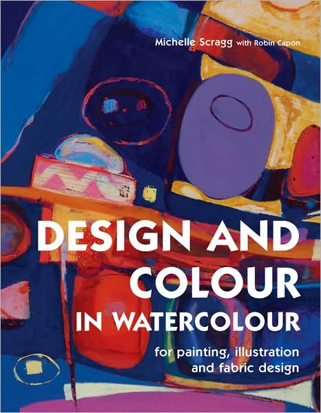 Design and Colour in Watercolour: For Painting, Illustration and Fabric Design
