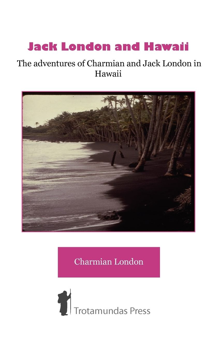 Jack London And Hawaii - The Adventures Of Charmian And Jack London In Hawaii