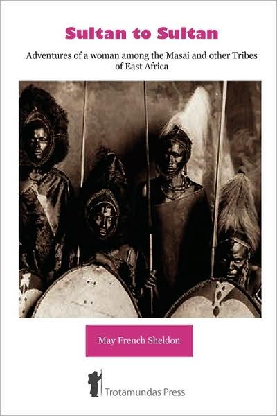 Sultan To Sultan - Adventures Of A Woman Among The Masai And Other Tribes Of East Africa
