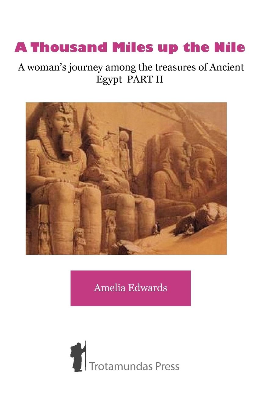 A Thousand Miles Up The Nile - A Woman's Journey Among The Treasures Of Ancient Egypt Part Ii
