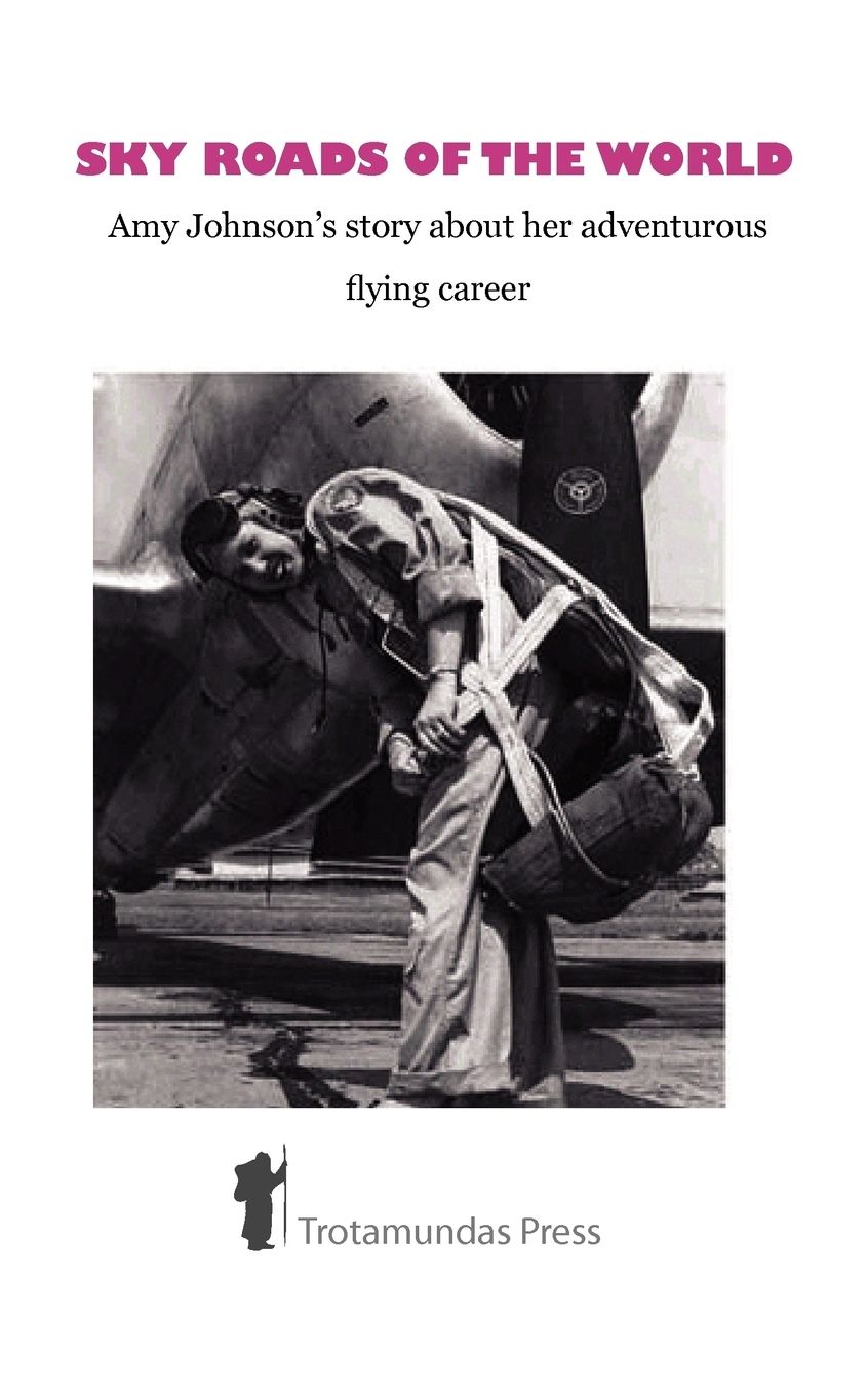 Sky Roads Of The World - Amy Johnson's Story About Her Adventurous Flying Career