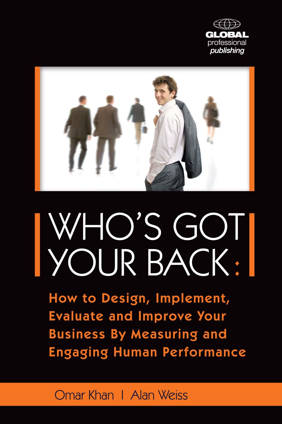Who's Got Your Back: How to Design, Implement, Evaluate and Improve Your Business by Measuring and Engaging Human Performance