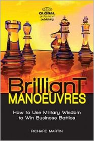 Brilliant Manoeuvres: How to Use Military Wisdom to Win Business Battles