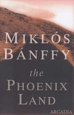 The Phoenix Land: The Memoirs of Count Miklos Banffy