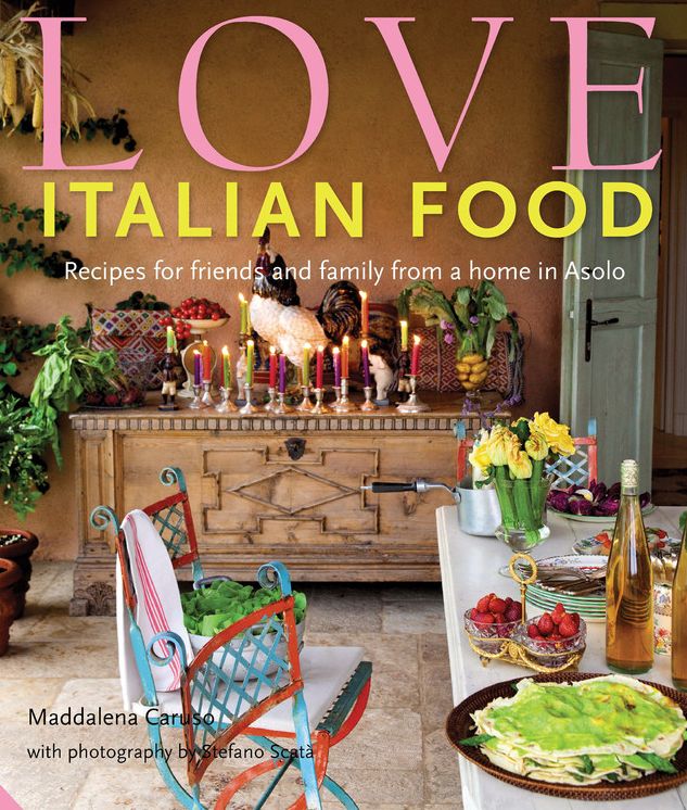 Love Italian Food: Recipes for Friends and Family from a Home in Asolo