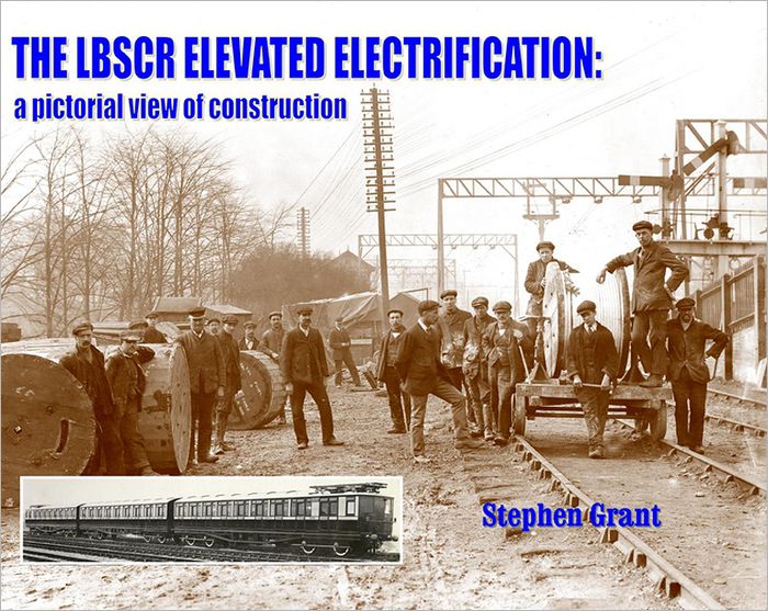The LBSCR Elevated Electrification: A Pictorial View of Construction