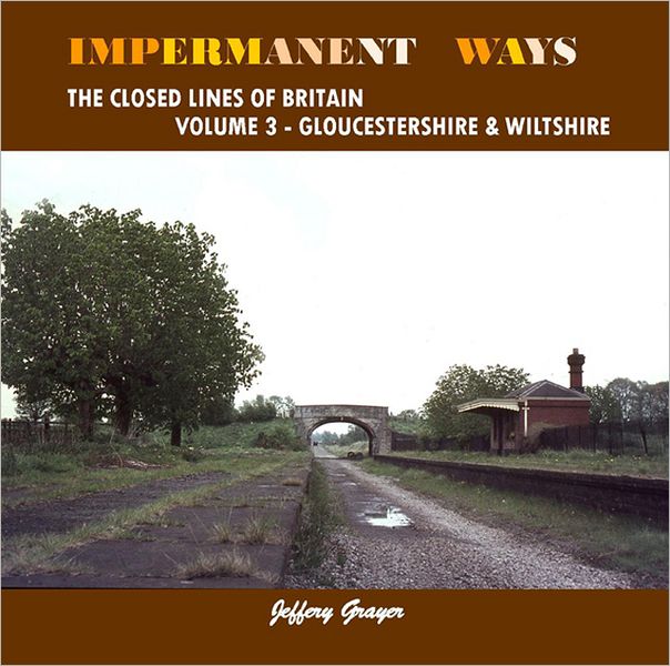 Impermanent Ways: The Closed Lines of Britain Volume 3 - Gloucestershire & Wiltshire
