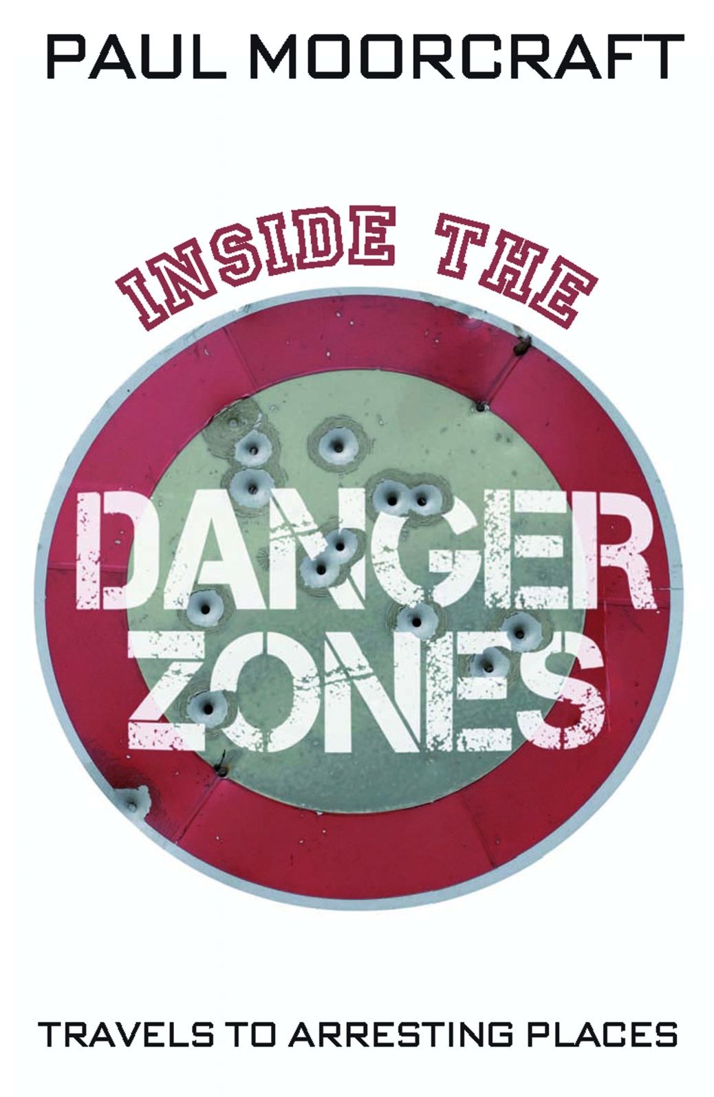 Inside the Danger Zones: Travels to Arresting Places