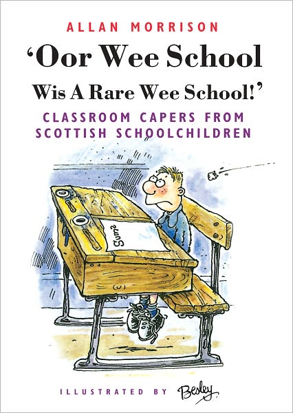 Oor Wee School Wis A Rare Wee School!: Classroom Capers from Scottish Schoolchildren