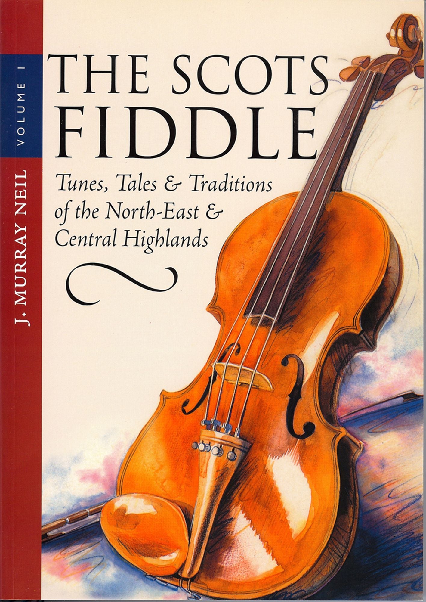 The Scots Fiddle: (Vol 1) Tunes, Tales & Traditions of the North-East & Central Highlands