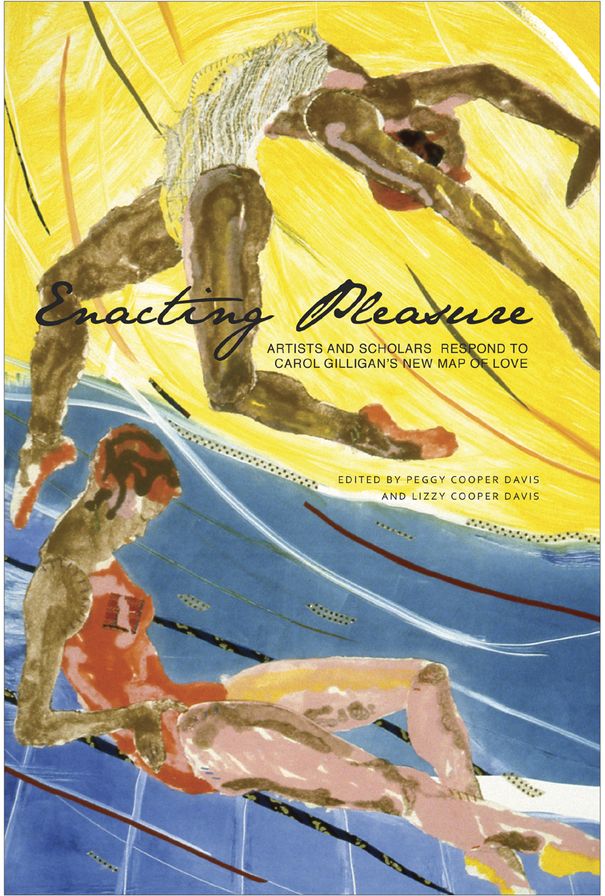 Enacting Pleasure: Artists and Scholars Respond to Carol Gilligan's New Map of Love