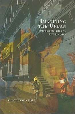 Imagining The Urban: Sanskrit And The City In Early India