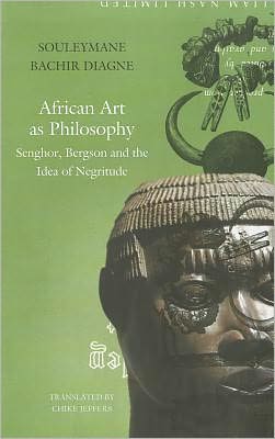 African Art as Philosophy: Senghor, Bergson and the Idea of Negritude