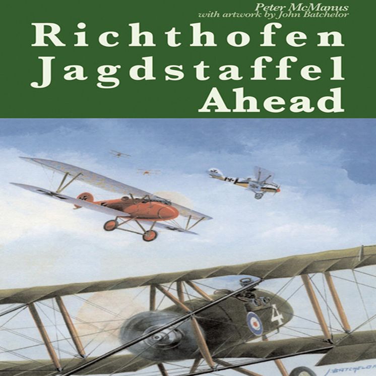 Richthofen Jagdstaffel Ahead: RFC Fighter Pilots Out-Performed and Out-Gunned over the Western Front, 1917. With Colour Artwork by John Batchelor.