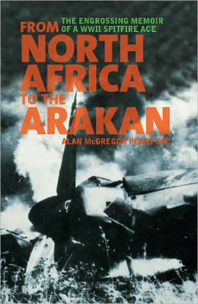 From North Africa to the Arakan: The Engrossing Memoir of WWII Spitfire Ace Alan McGregor Peart DFC, RNZAF