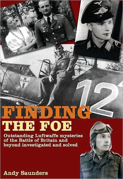 Finding the Foe: Outstanding Mysteries of the Battle of Britain and Beyond Investigated and Solved
