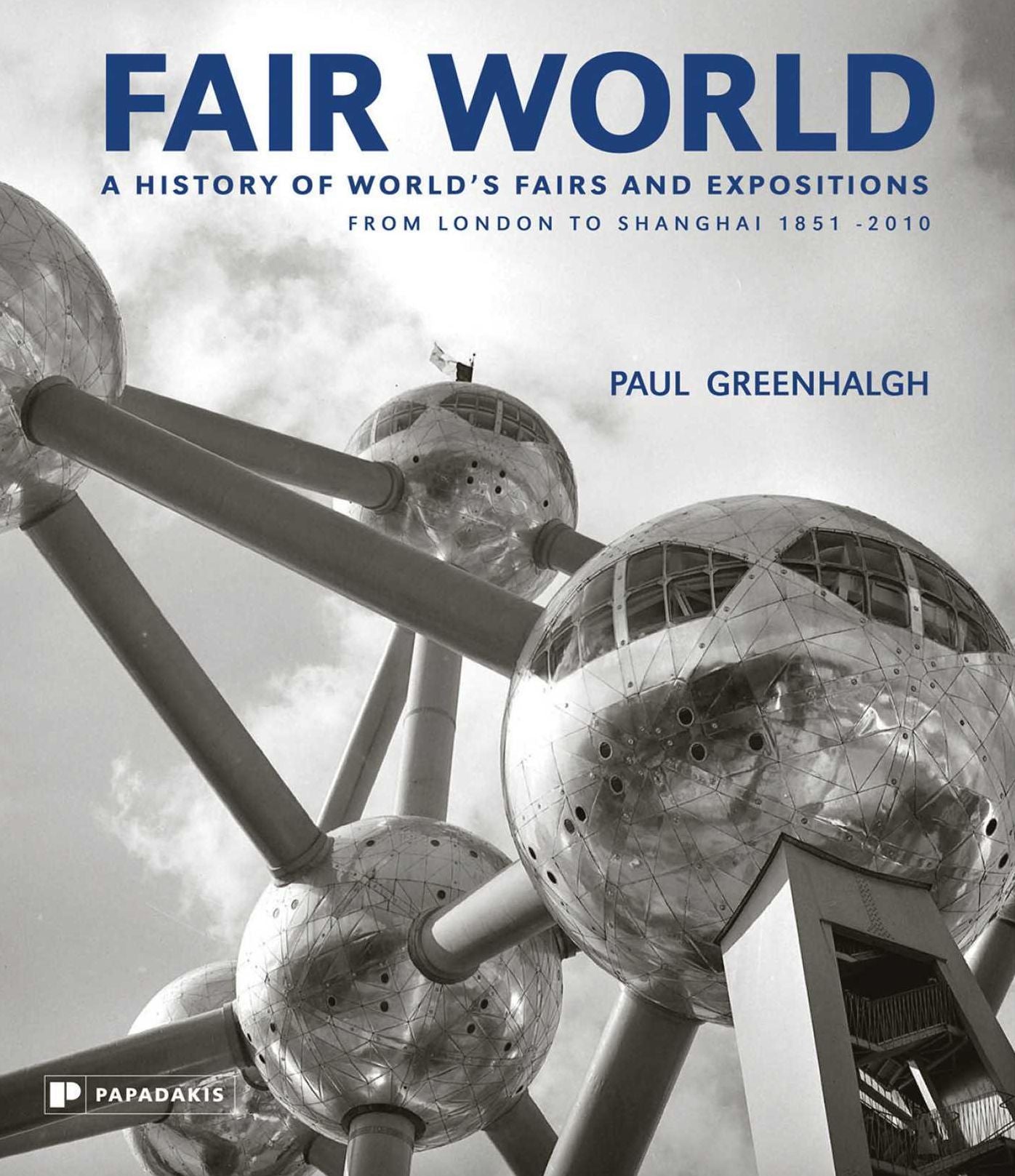 Fair World: A History of World's Fairs and Expositions from London to Shanghai 1851-2010