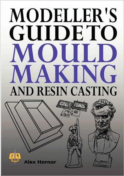 Modeller's Guide To Mould Making And Resin Casting