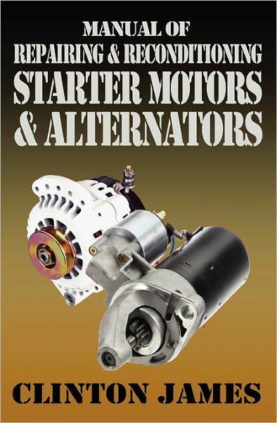Manual Of Repairing & Reconditioning Starter Motors And Alternators