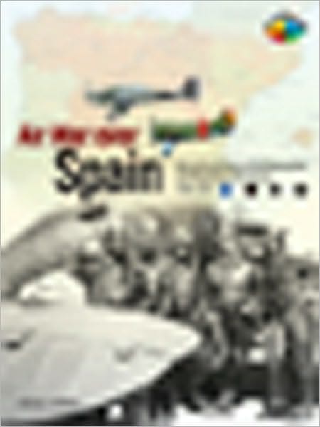 Air War Over Spain: Aircraft and Units of the Nationalist and Republican Air Forces 1936-1939
