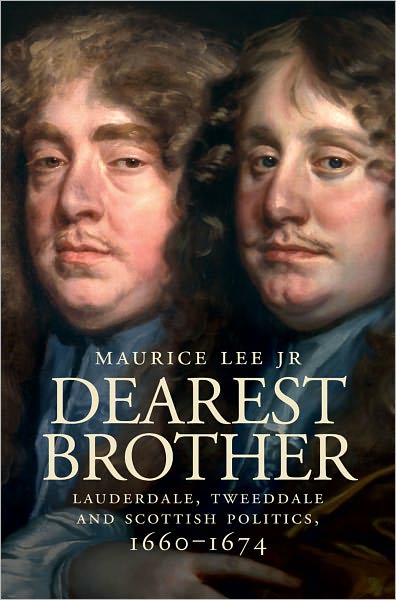 Dearest Brother: Lauderdale, Tweeddale and Scottish Politics, 1660-1674