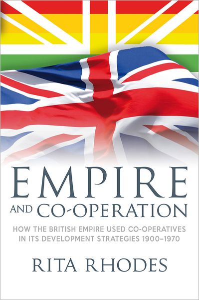 Empire and Co-operation: How the British Empire Used Co-operatives in Its Development Strategies 1900-1970