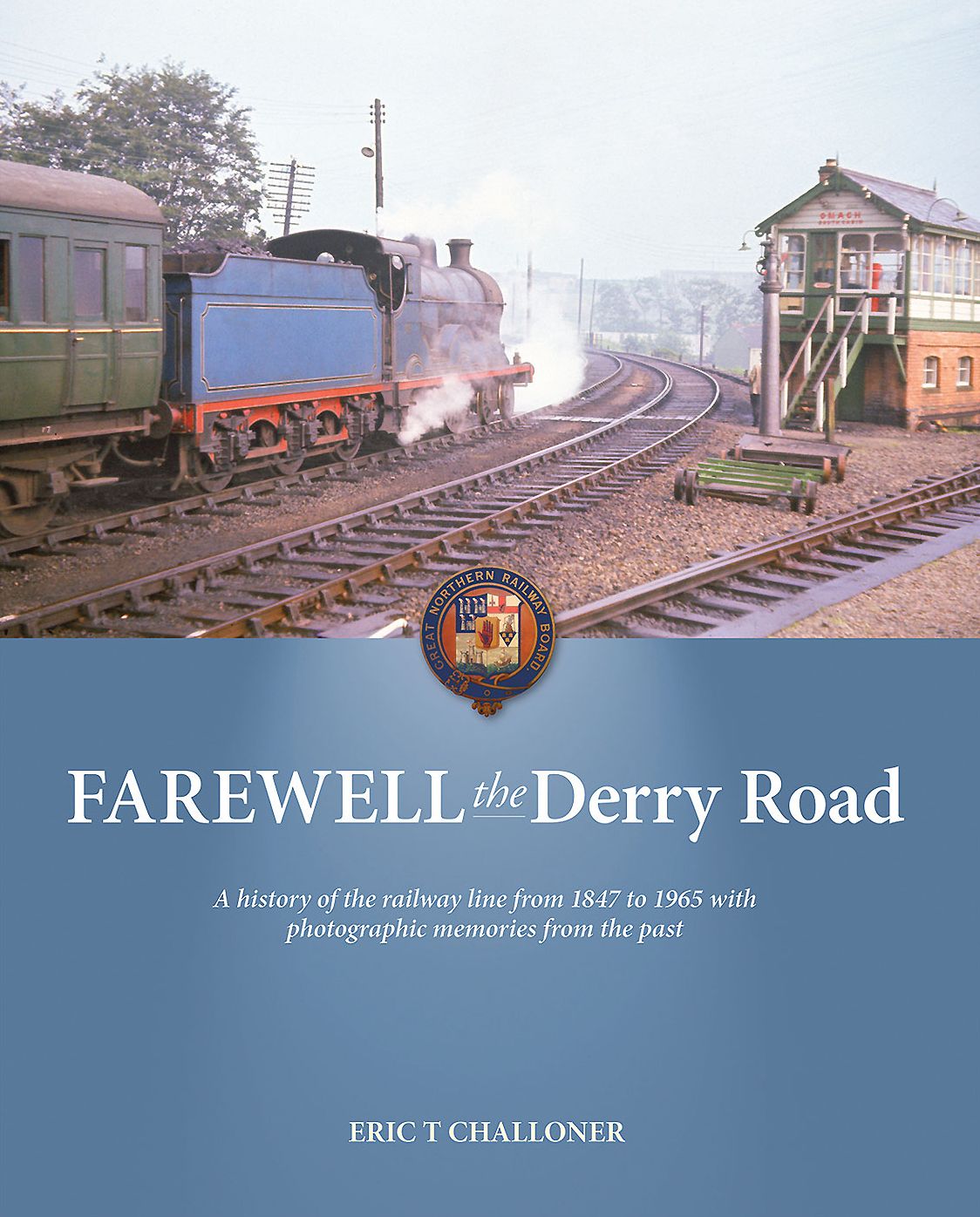 Farewell the Derry Road: A History of the RailwayLine from 1876 to 1965 with Photographic Memories from the Past