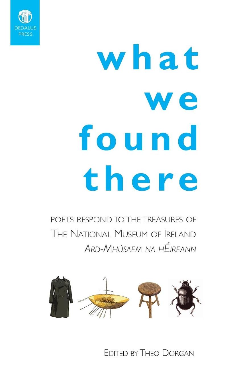 What We Found There: Poets Respond to the Teasures of the National Museum of Ireland