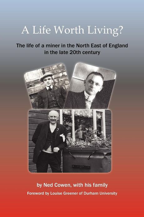 A Life Worth Living? the Life of a Miner in the North East of England in the Late 20th Century