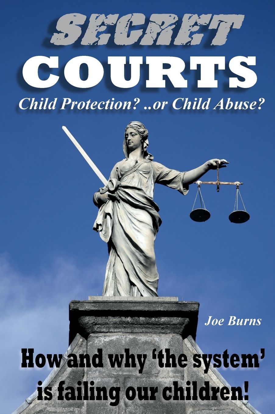 SECRET COURTS: Child Protection or Child Abuse? How and why 'the system' is failing our children!