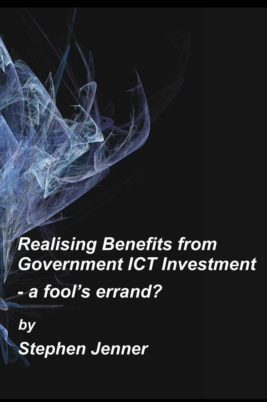 Realising Benefits from Government ICT Investment: a fool's errand?
