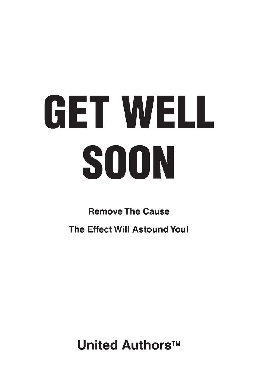 Get Well Soon - Remove The Cause The Effect Will Astound You!