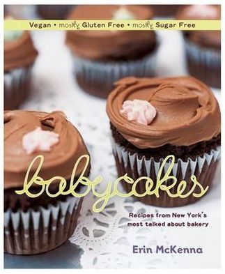 Babycakes: Recipes from New York's Most Talked about Bakery. Erin McKenna with Chris Cechin