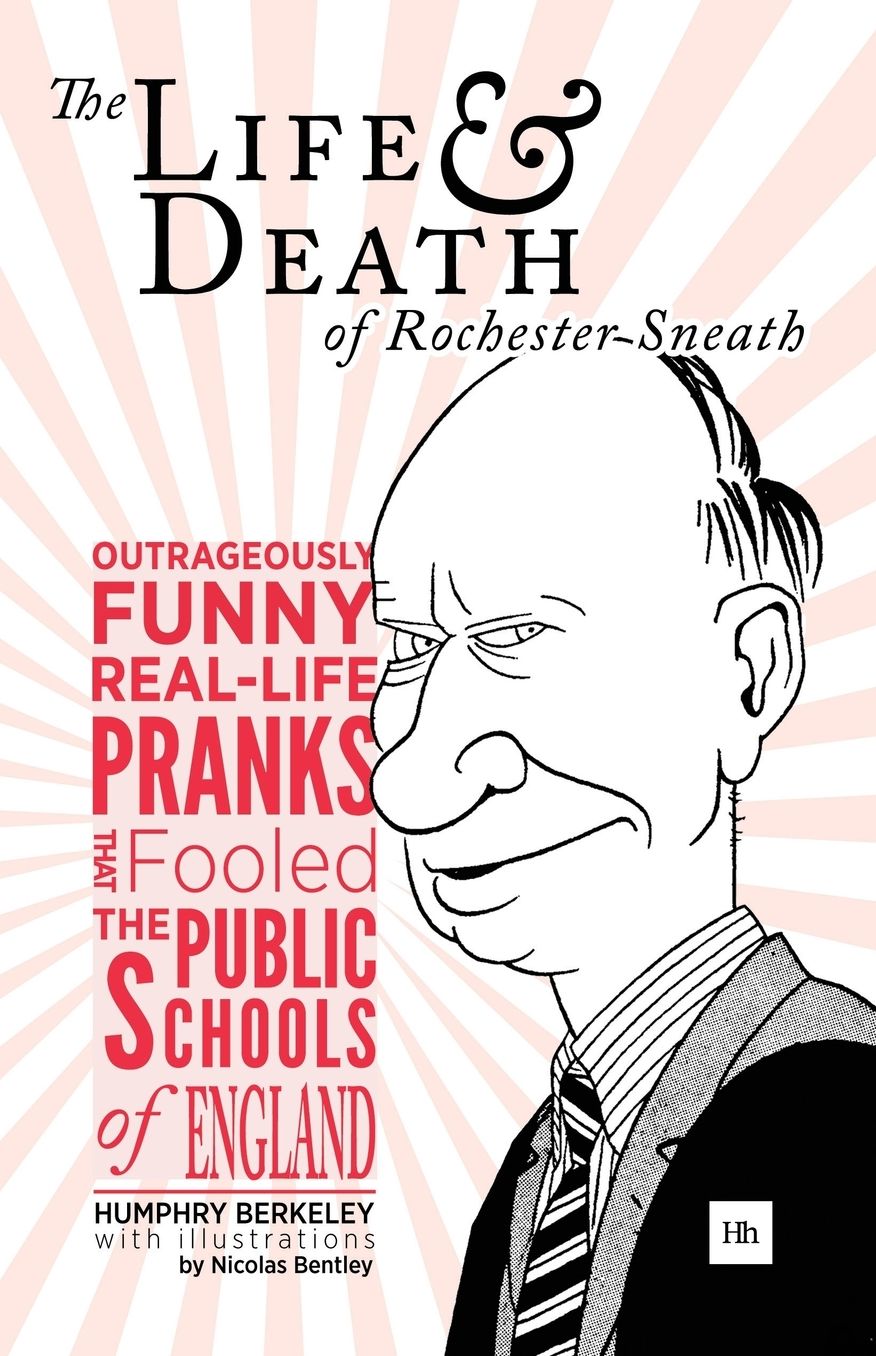 The Life and Death of Rochester Sneath: The Outrageously Funny Real-Life Pranks That Fooled the Public Schools of England