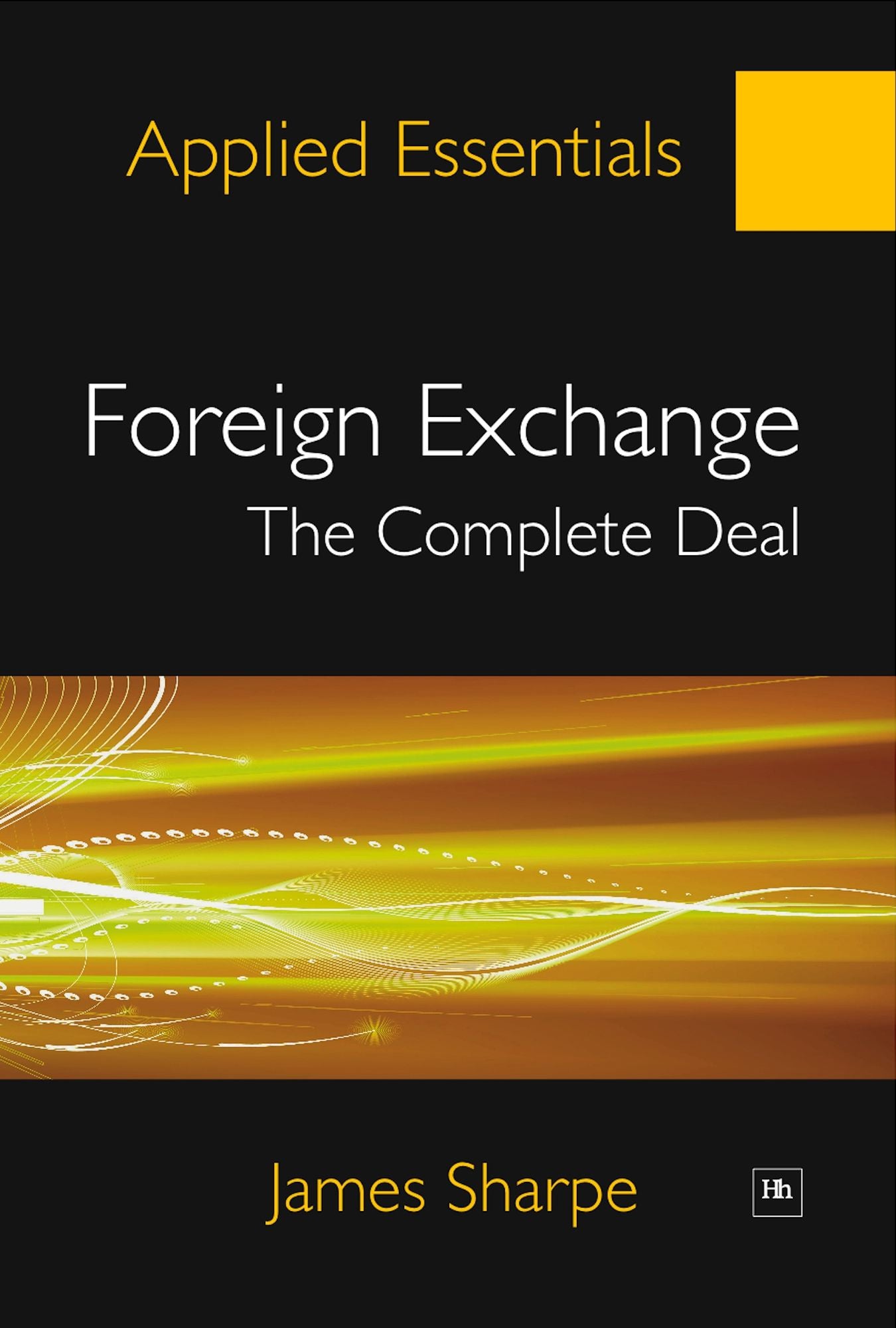Foreign Exchange, The Complete Deal: A Comprehensive Guide to the Theory and Practice of the Forex Market