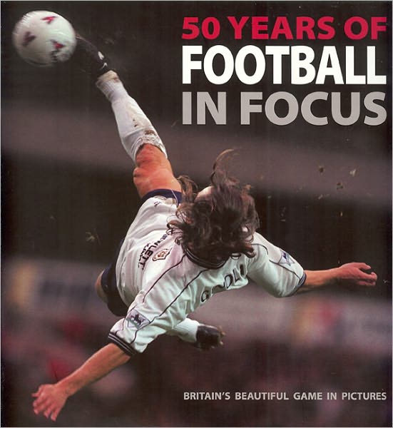 50 Years of Football in Focus: The Beautiful Game in Pictures