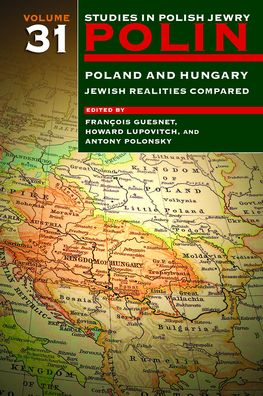 Polin: Studies in Polish Jewry Volume 31: Poland and Hungary: Jewish Realities Compared