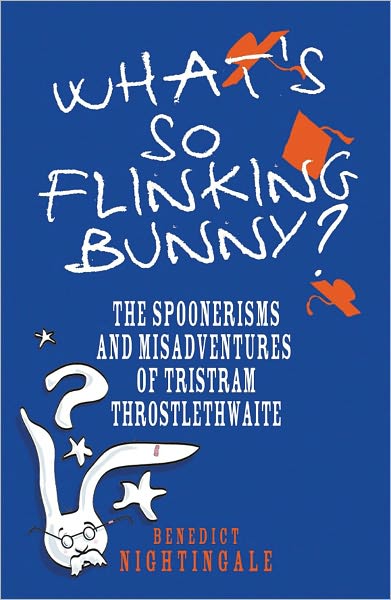 What's So Flinking Bunny?: The Spoonerisms and Misadventures of Tristram Throstlethwaite