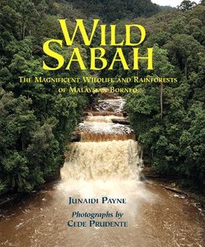 Wild Sabah: The Magnificent Wildlife and Rainforests of Malaysian Borneo