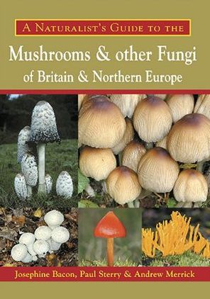 A Naturalist's Guide to the Mushrooms and other Fungi of Britain & Northern Europe