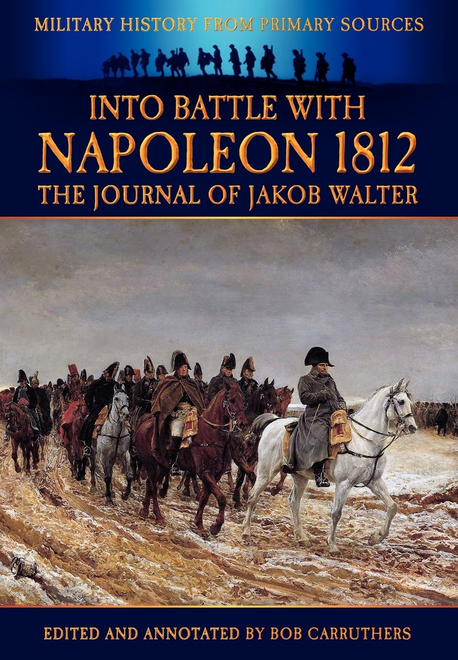 Into Battle With Napoleon 1812 - The Journal Of Jakob Walter