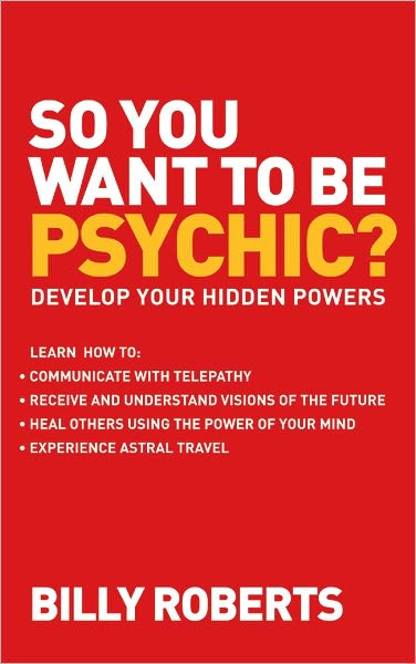 So You Want to Be Psychic?: Develop your Hidden Powers