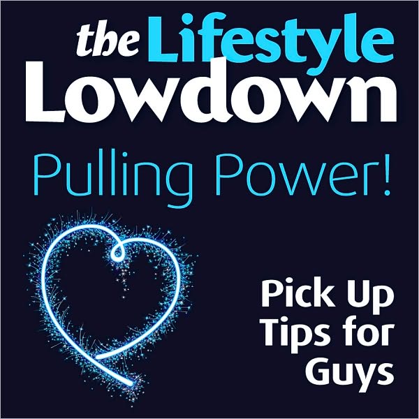 The Lifestyle Lowdown: Pulling Power! Pick Up Tips for Guyss