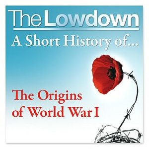 The Lowdown: A Short History of the origins of World War 1