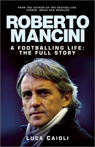 Roberto Mancini: A Footballing LIfe: The Full Story